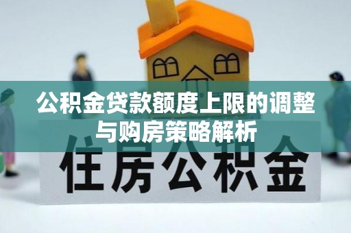 英德公积金贷款额度上限的调整与购房策略解析
