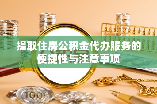 英德提取住房公积金代办服务的便捷性与注意事项