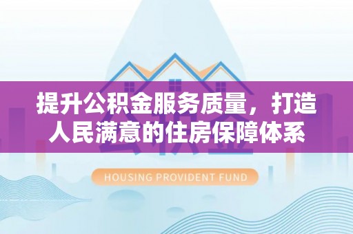 英德提升公积金服务质量，打造人民满意的住房保障体系