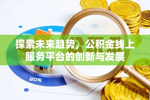 英德探索未来趋势，公积金线上服务平台的创新与发展