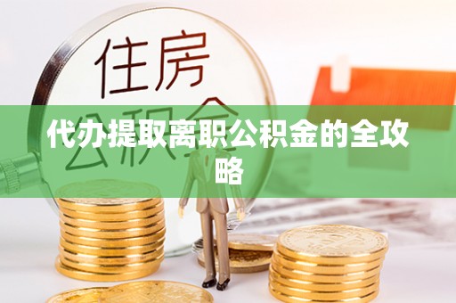 英德代办提取离职公积金的全攻略