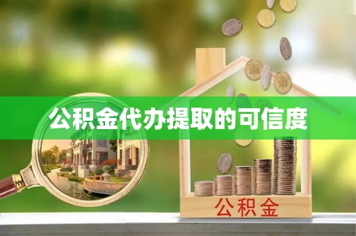 英德公积金代办提取的可信度