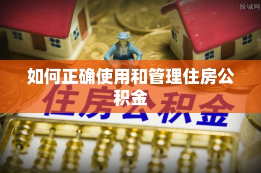 英德如何正确使用和管理住房公积金